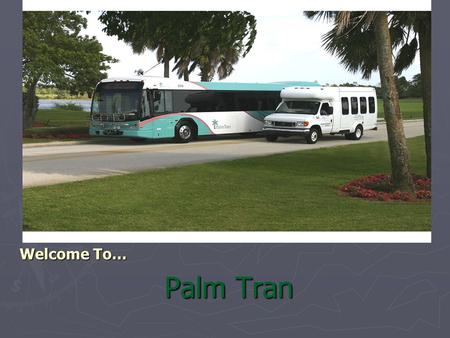 Welcome To… Palm Tran. Topics of Discussion: ► The challenges of Mobility Devices in Transit ► Multi-Loading to Control Costs.