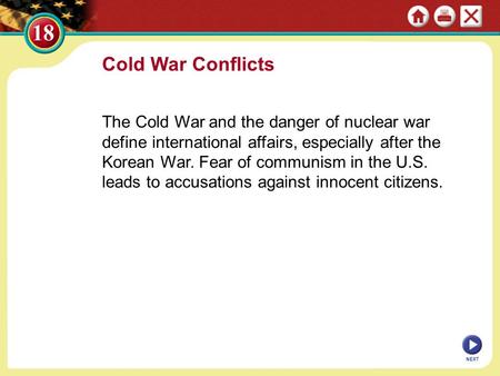Cold War Conflicts The Cold War and the danger of nuclear war define international affairs, especially after the Korean War. Fear of communism in the U.S.