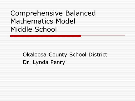 Comprehensive Balanced Mathematics Model Middle School Okaloosa County School District Dr. Lynda Penry.