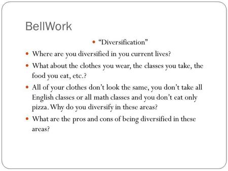BellWork “Diversification” Where are you diversified in you current lives? What about the clothes you wear, the classes you take, the food you eat, etc.?