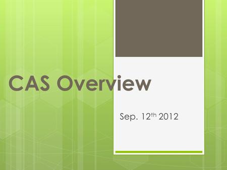 CAS Overview Sep. 12 th 2012. CAS Team Members  IB Coordinator  Susan Farias  CAS Coordinators  Beth Scussel