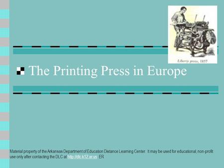 The Printing Press in Europe Material property of the Arkansas Department of Education Distance Learning Center. It may be used for educational, non-profit.