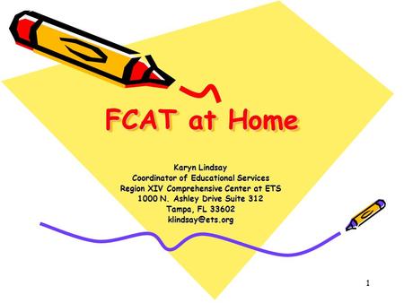 1 FCAT at Home Karyn Lindsay Coordinator of Educational Services Region XIV Comprehensive Center at ETS 1000 N. Ashley Drive Suite 312 Tampa, FL 33602.