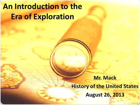 An Introduction to the Era of Exploration Mr. Mack History of the United States August 26, 2013.