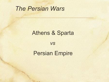 The Persian Wars Athens & Sparta vs Persian Empire.