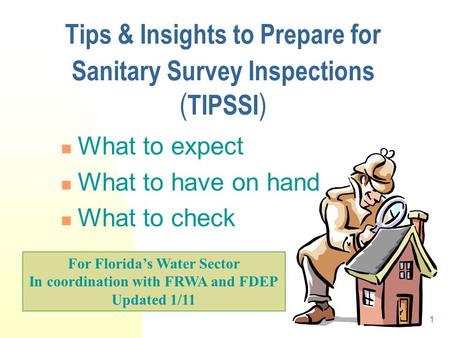 1 Tips & Insights to Prepare for Sanitary Survey Inspections ( TIPSSI ) What to expect What to have on hand What to check For Florida’s Water Sector In.