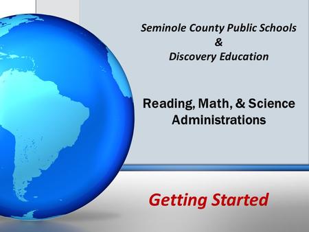 Seminole County Public Schools & Discovery Education Reading, Math, & Science Administrations Getting Started.