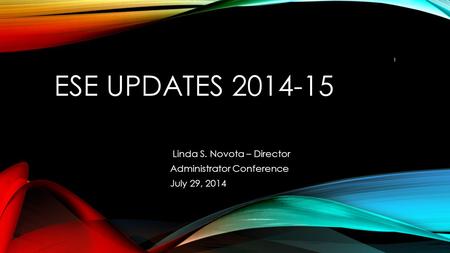 ESE UPDATES 2014-15 Linda S. Novota – Director Administrator Conference July 29, 2014 1.