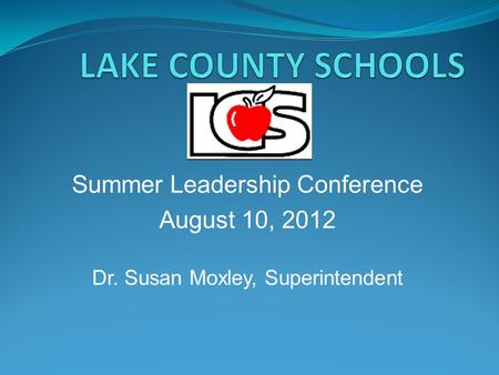 Summer Leadership Conference August 10, 2012 Dr. Susan Moxley, Superintendent.