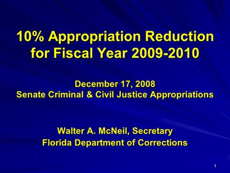 1 10% Appropriation Reduction for Fiscal Year 2009-2010 December 17, 2008 Senate Criminal & Civil Justice Appropriations Walter A. McNeil, Secretary Florida.