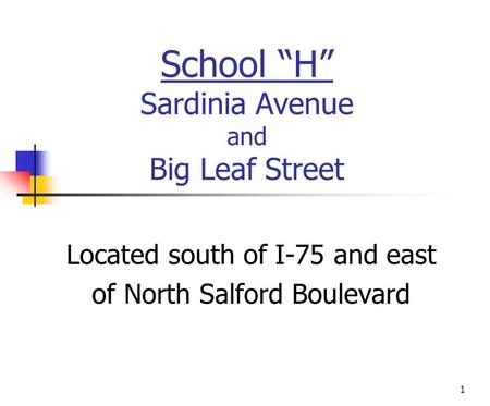1 School “H” Sardinia Avenue and Big Leaf Street Located south of I-75 and east of North Salford Boulevard.