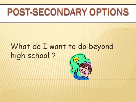 What do I want to do beyond high school ?. Need “passing” scores on the ACT or SAT Need at least a 3.0 GPA Need to take rigorous high school coursework: