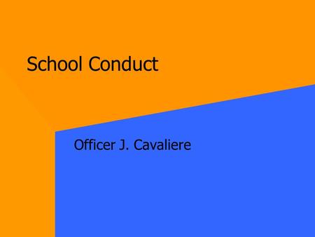 School Conduct Officer J. Cavaliere School Conduct Closed Campus Smoking Theft/Burglary/Vandalism Weapons Drugs/Alcohol Harassment/Bullying/Hazing Fighting.