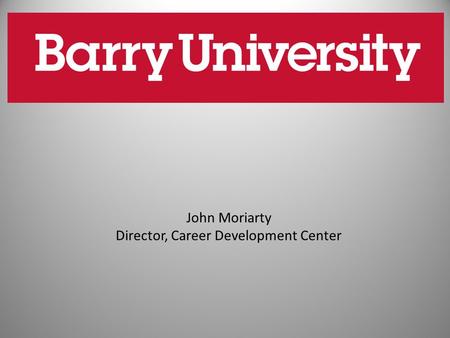 John Moriarty Director, Career Development Center.