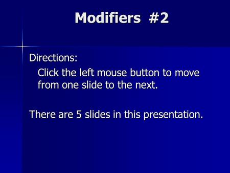 Directions: Click the left mouse button to move from one slide to the next. There are 5 slides in this presentation. Modifiers #2.