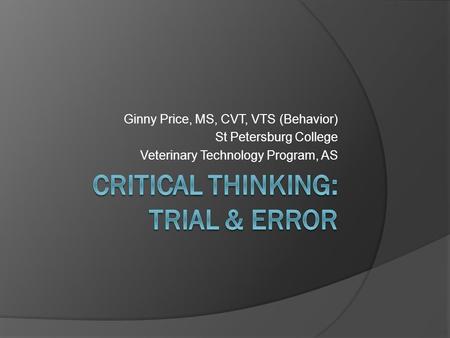 Ginny Price, MS, CVT, VTS (Behavior) St Petersburg College Veterinary Technology Program, AS.