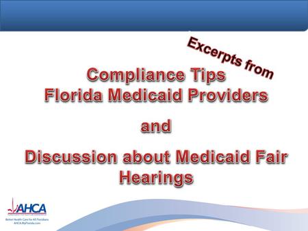 Learning Objectives Share basic Florida Medicaid compliance tips with Florida Medicaid providers Improve compliance with Florida Medicaid policy Refresh.