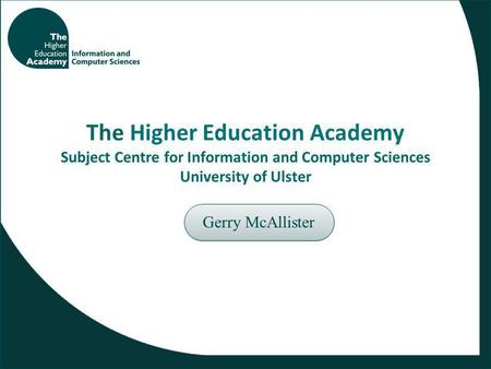 The Higher Education Academy Subject Centre for Information and Computer Sciences University of Ulster Gerry McAllister.