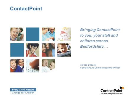 ContactPoint Bringing ContactPoint to you, your staff and children across Bedfordshire … Tracee Cossey ContactPoint Communications Officer.
