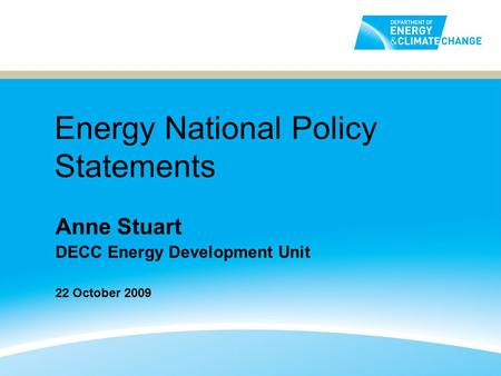 Energy National Policy Statements Anne Stuart DECC Energy Development Unit 22 October 2009.