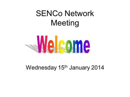 SENCo Network Meeting Wednesday 15 th January 2014.