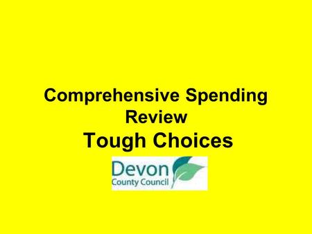 Comprehensive Spending Review Tough Choices. Government Spending Review The Government has to manage the amount of money it spends against the amount.