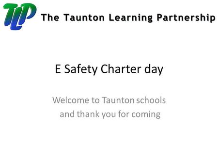 E Safety Charter day Welcome to Taunton schools and thank you for coming.