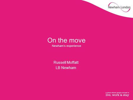 On the move Newham’s experience Russell Moffatt LB Newham.