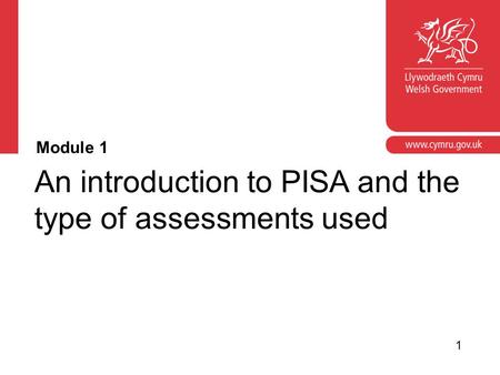 An introduction to PISA and the type of assessments used Module 1 1.
