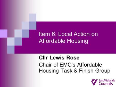 Item 6: Local Action on Affordable Housing Cllr Lewis Rose Chair of EMC’s Affordable Housing Task & Finish Group.
