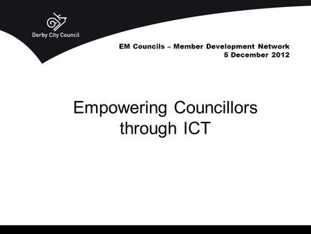 EM Councils – Member Development Network 5 December 2012 Empowering Councillors through ICT.