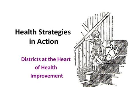 Health Strategies in Action Districts at the Heart of Health Improvement.