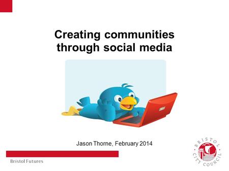 Bristol Futures Creating communities through social media Jason Thorne, February 2014.