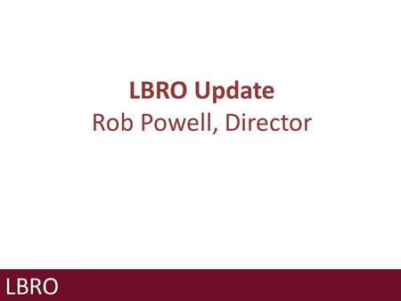 LBRO Update Rob Powell, Director. Government consultations and regulatory policy Implications for the future of LBRO Primary Authority Other programmes.