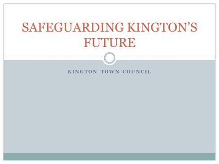 KINGTON TOWN COUNCIL SAFEGUARDING KINGTON’S FUTURE.