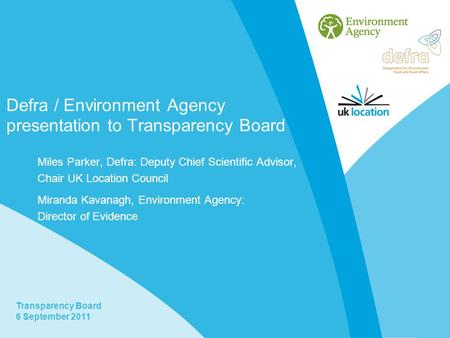 Transparency Board 6 September 2011 Defra / Environment Agency presentation to Transparency Board Miles Parker, Defra: Deputy Chief Scientific Advisor,