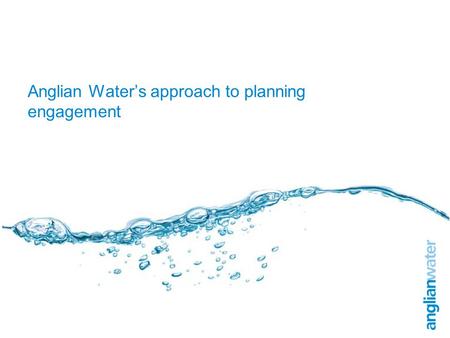 Anglian Water’s approach to planning engagement. Overview Nature of asset base Feeding into regional and local spatial planning Making it happen.
