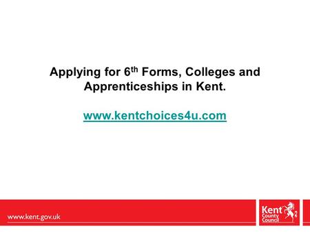 Applying for 6 th Forms, Colleges and Apprenticeships in Kent. www.kentchoices4u.com.