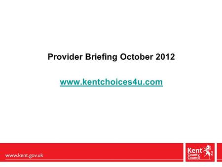 Provider Briefing October 2012 www.kentchoices4u.com.