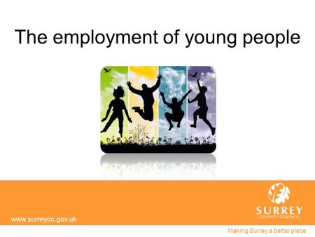 The employment of young people www.surreycc.gov.uk Making Surrey a better place.
