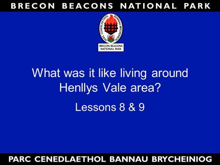 What was it like living around Henllys Vale area? Lessons 8 & 9.