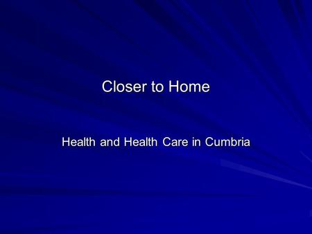 Closer to Home Health and Health Care in Cumbria.