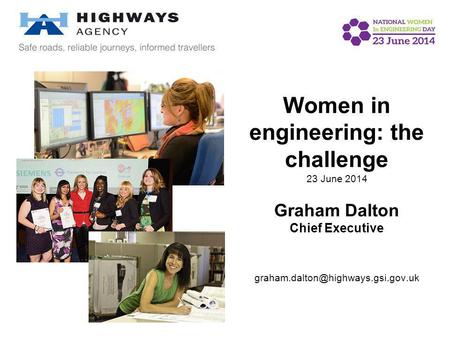 Women in engineering: the challenge 23 June 2014 Graham Dalton Chief Executive