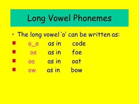 Long Vowel Phonemes The long vowel ‘o’ can be written as: