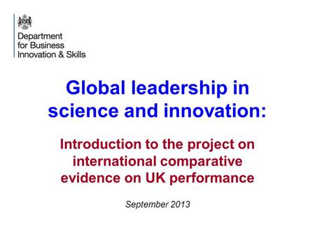 Global leadership in science and innovation: Introduction to the project on international comparative evidence on UK performance September 2013.