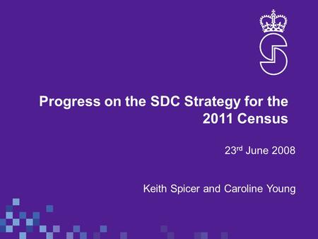 Progress on the SDC Strategy for the 2011 Census 23 rd June 2008 Keith Spicer and Caroline Young.