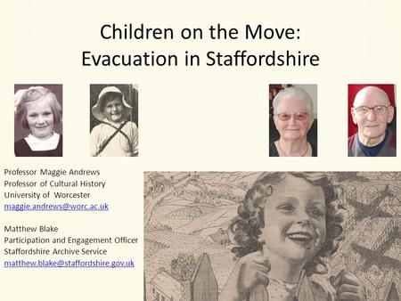 Children on the Move: Evacuation in Staffordshire Professor Maggie Andrews Professor of Cultural History University of Worcester