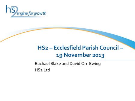 HS2 – Ecclesfield Parish Council – 19 November 2013 Rachael Blake and David Orr-Ewing HS2 Ltd.