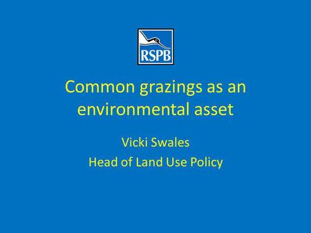 Common grazings as an environmental asset Vicki Swales Head of Land Use Policy.