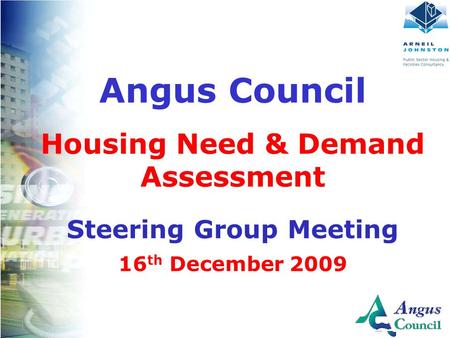 Client Logo Here Angus Council Housing Need & Demand Assessment Steering Group Meeting 16 th December 2009.